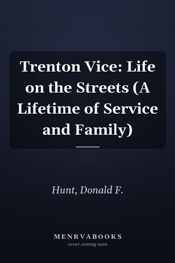 Trenton Vice: Life on the Streets (A Lifetime of Service and Family)