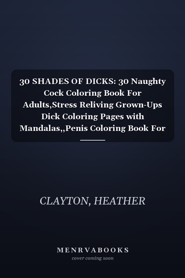 30 SHADES OF DICKS: 30 Naughty Cock Coloring Book For Adults,Stress Reliving Grown-Ups Dick Coloring Pages with Mandalas,,Penis Coloring Book For ... Designs. (Dick Coloring Books For Adults)