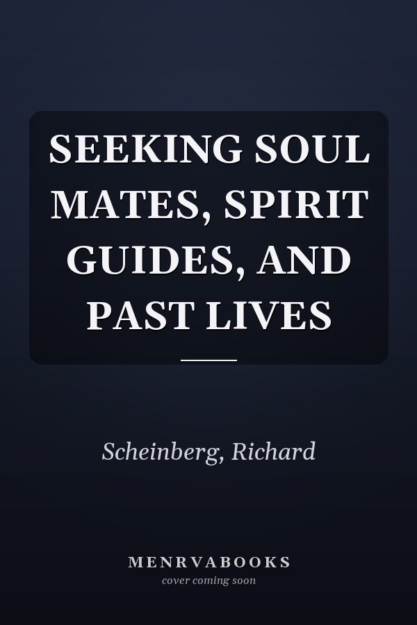 SEEKING SOUL MATES, SPIRIT GUIDES, AND PAST LIVES