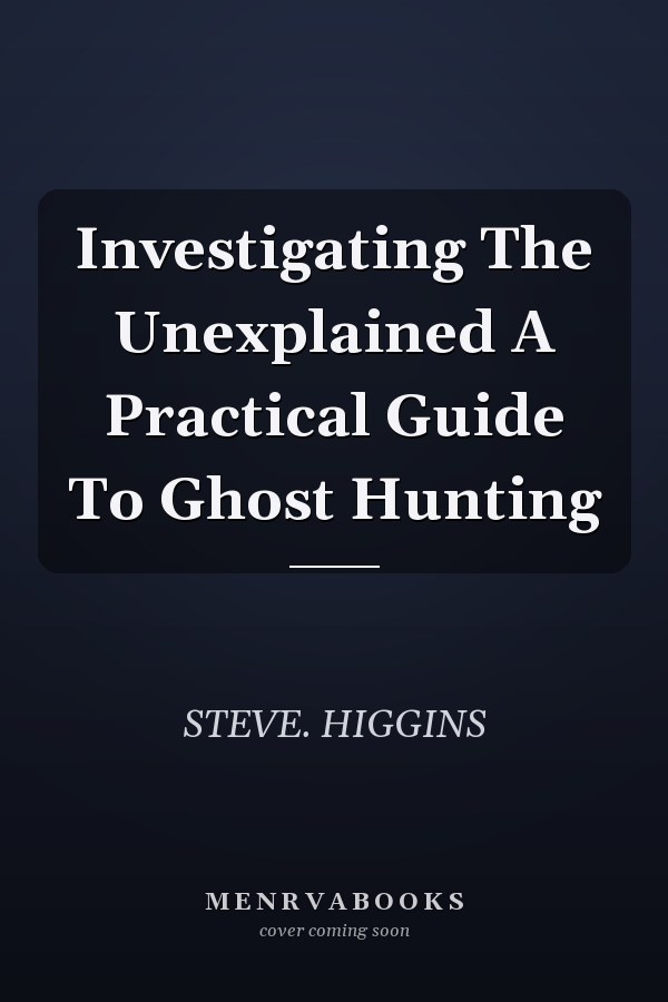 Investigating The Unexplained A Practical Guide To Ghost Hunting