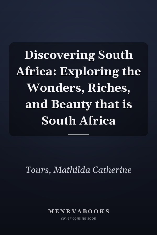 Discovering South Africa: Exploring the Wonders, Riches, and Beauty that is South Africa