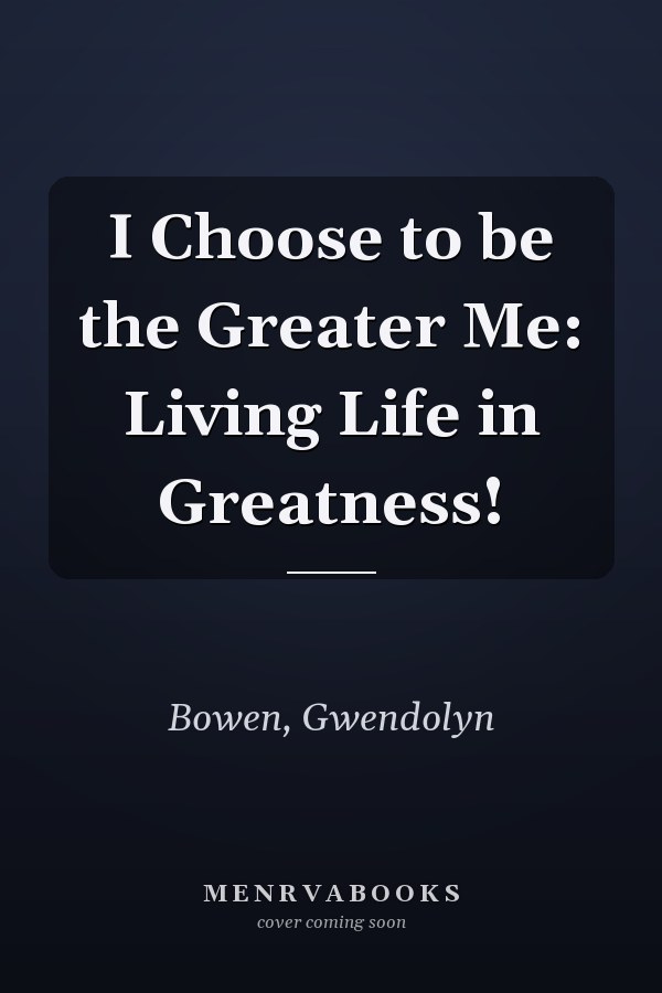 I Choose to be the Greater Me: Living Life in Greatness!