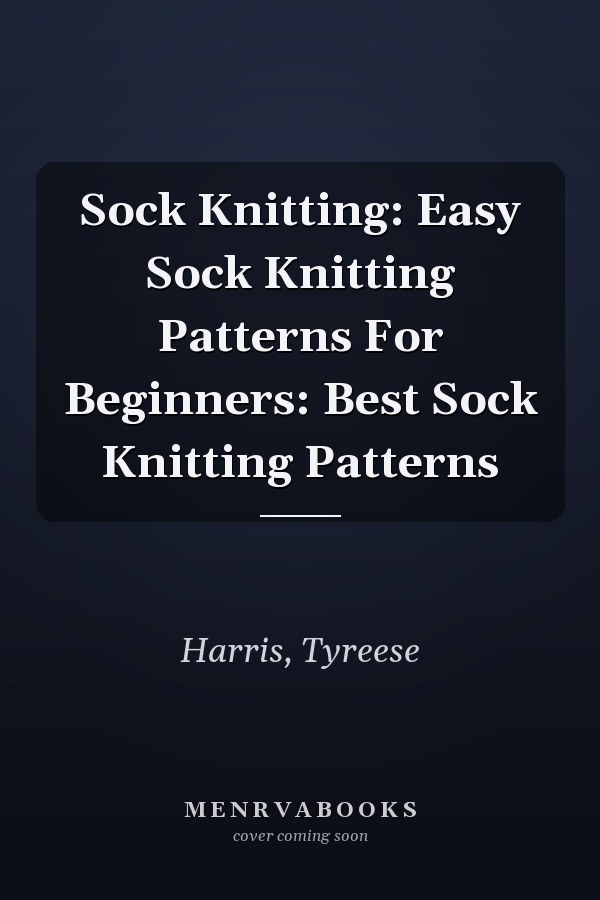 Sock Knitting: Easy Sock Knitting Patterns For Beginners: Best Sock Knitting Patterns