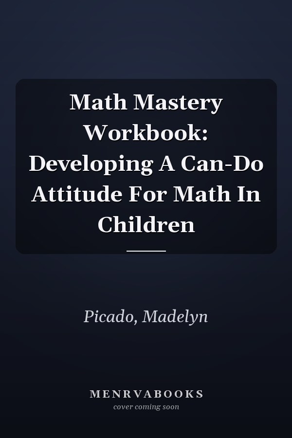 Math Mastery Workbook: Developing A Can-Do Attitude For Math In Children