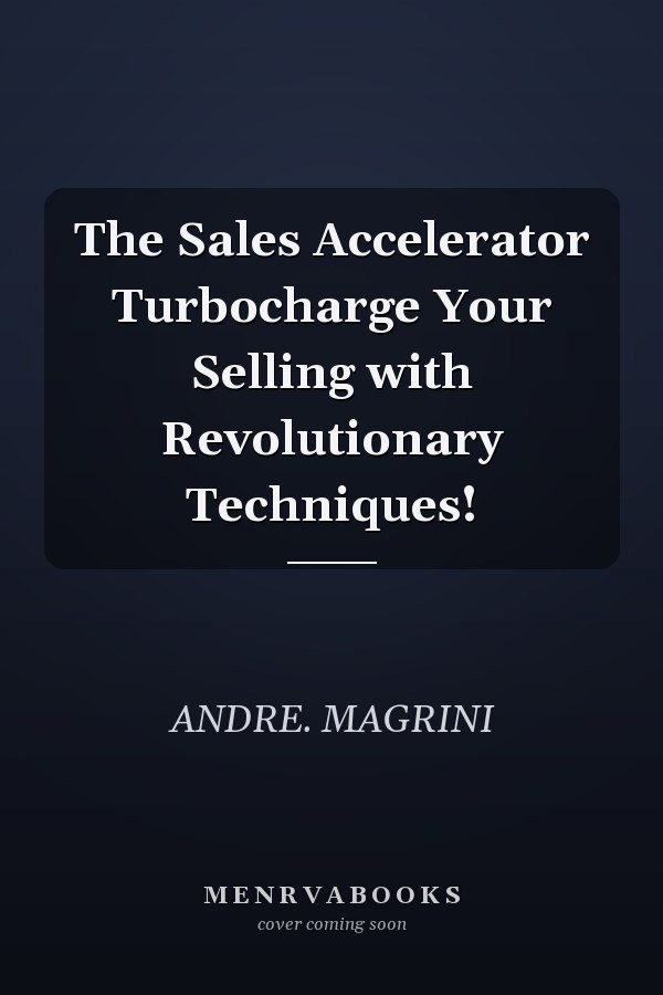 The Sales Accelerator Turbocharge Your Selling with Revolutionary Techniques!
