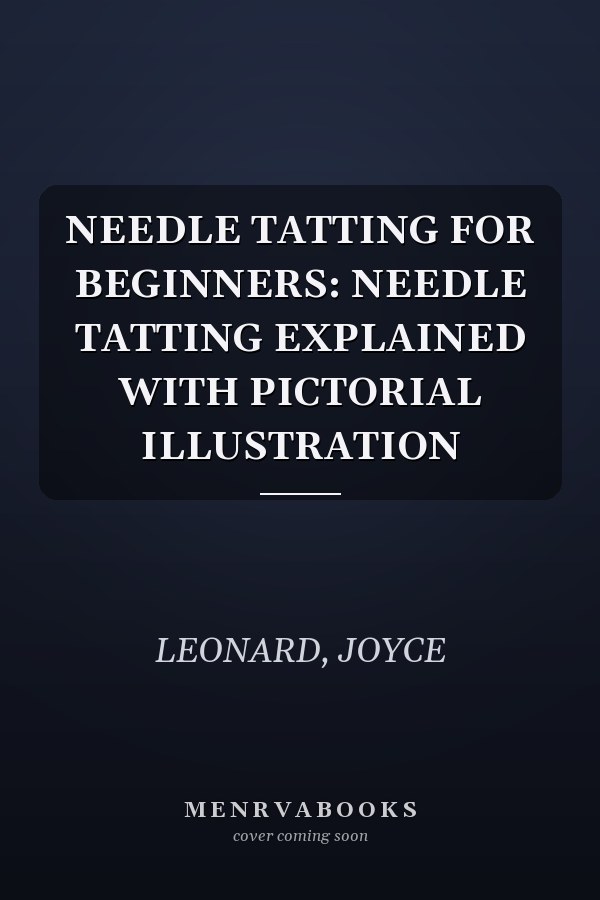 NEEDLE TATTING FOR BEGINNERS: NEEDLE TATTING EXPLAINED WITH PICTORIAL ILLUSTRATION