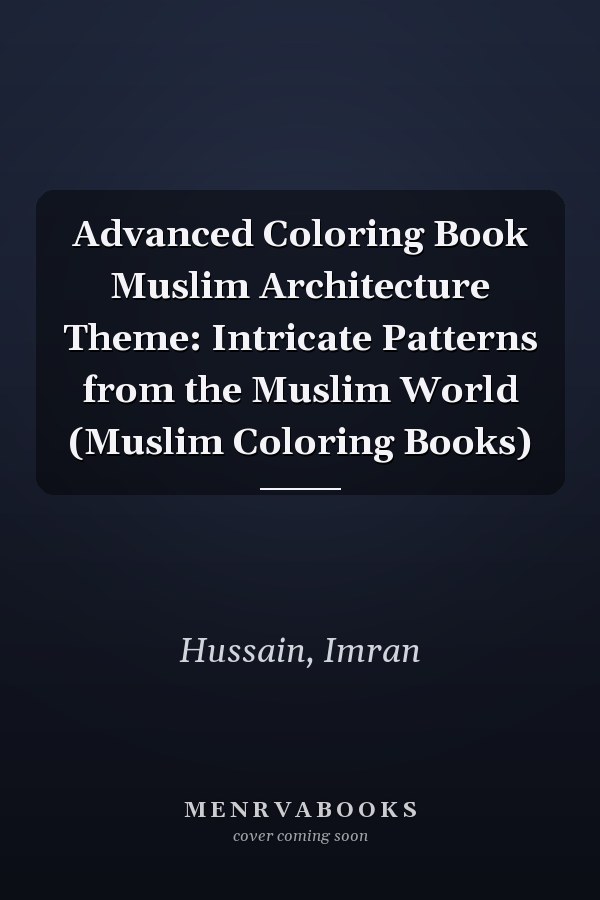 Advanced Coloring Book Muslim Architecture Theme: Intricate Patterns from the Muslim World (Muslim Coloring Books)