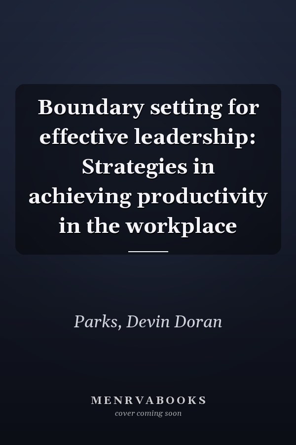 Boundary setting for effective leadership: Strategies in achieving productivity in the workplace