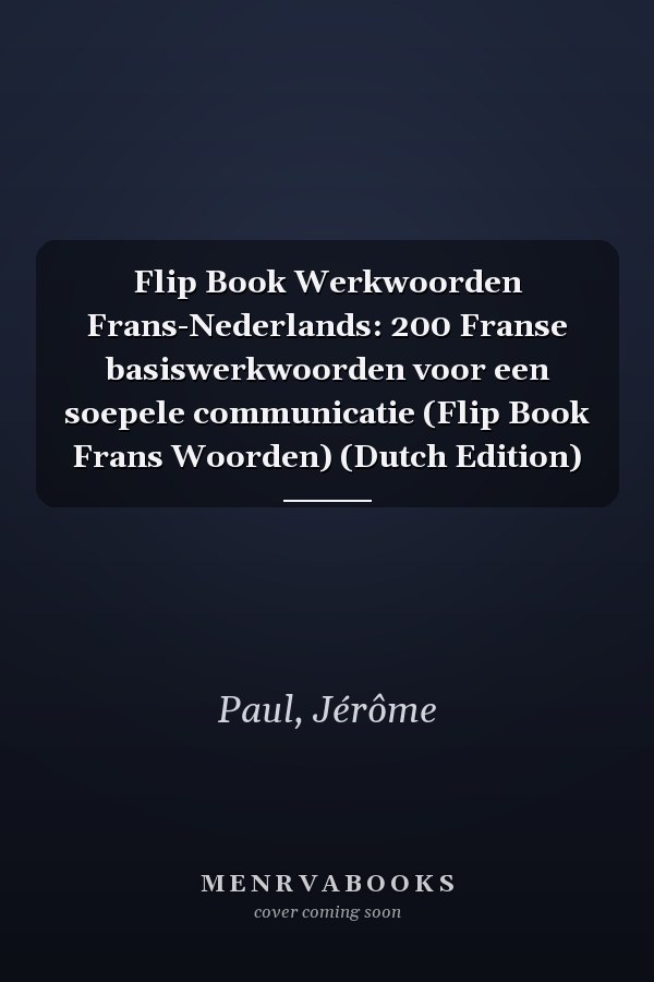 Flip Book Werkwoorden Frans-Nederlands: 200 Franse basiswerkwoorden voor een soepele communicatie (Flip Book Frans Woorden) (Dutch Edition)