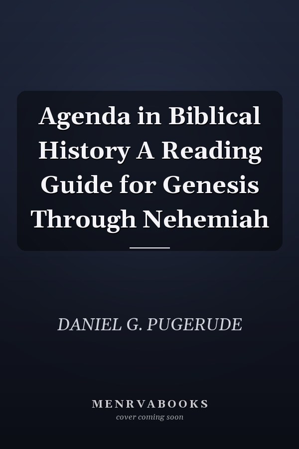 Agenda in Biblical History A Reading Guide for Genesis Through Nehemiah