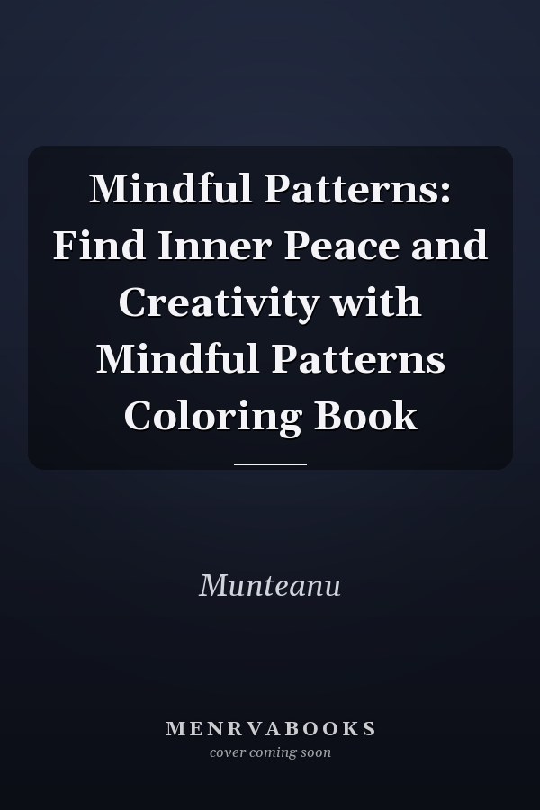 Mindful Patterns: Find Inner Peace and Creativity with Mindful Patterns Coloring Book