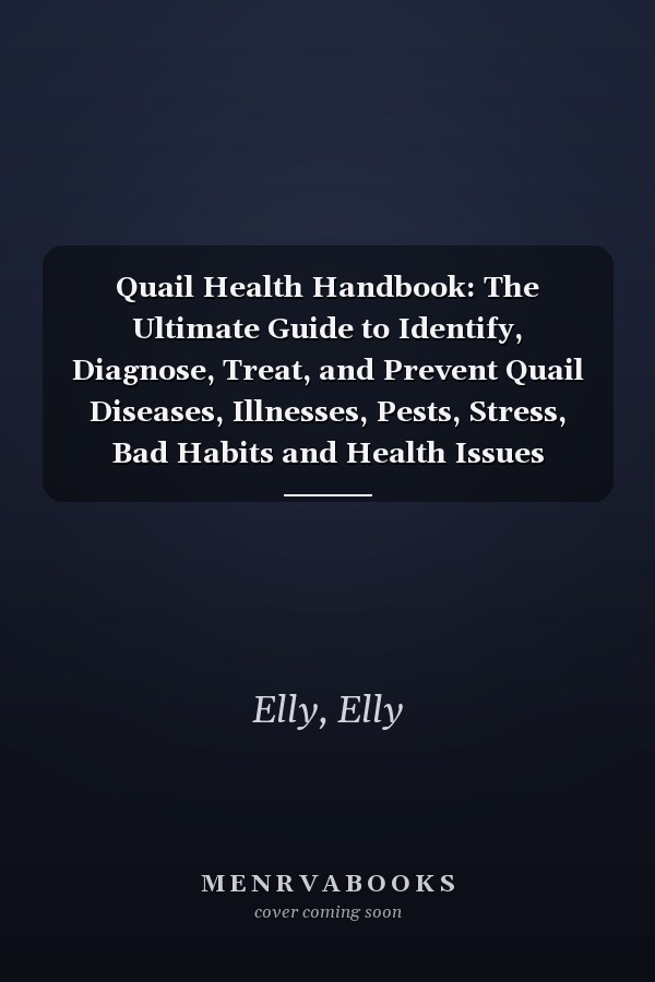 Quail Health Handbook: The Ultimate Guide to Identify, Diagnose, Treat, and Prevent Quail Diseases, Illnesses, Pests, Stress, Bad Habits and Health Issues