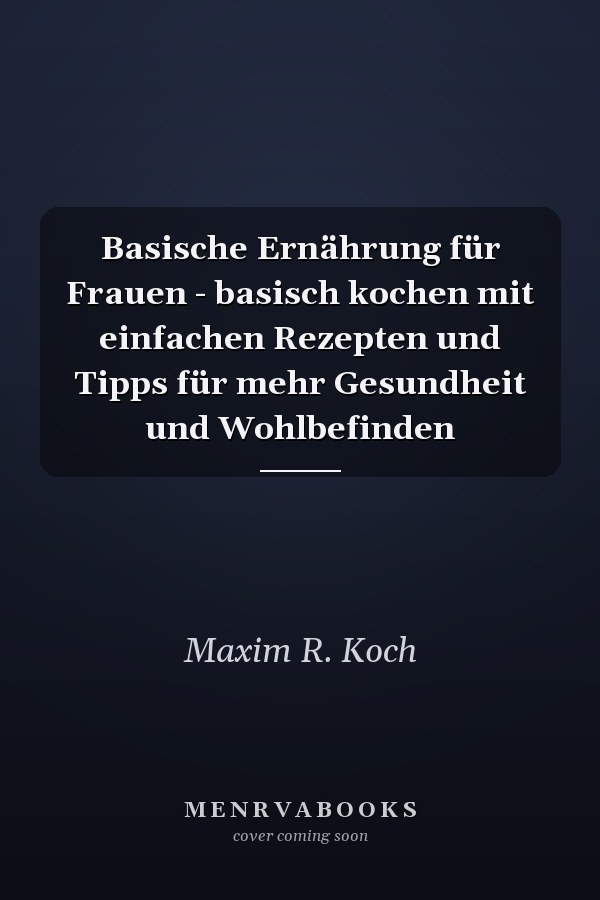 Basische Ernährung für Frauen - basisch kochen mit einfachen Rezepten und Tipps für mehr Gesundheit und Wohlbefinden