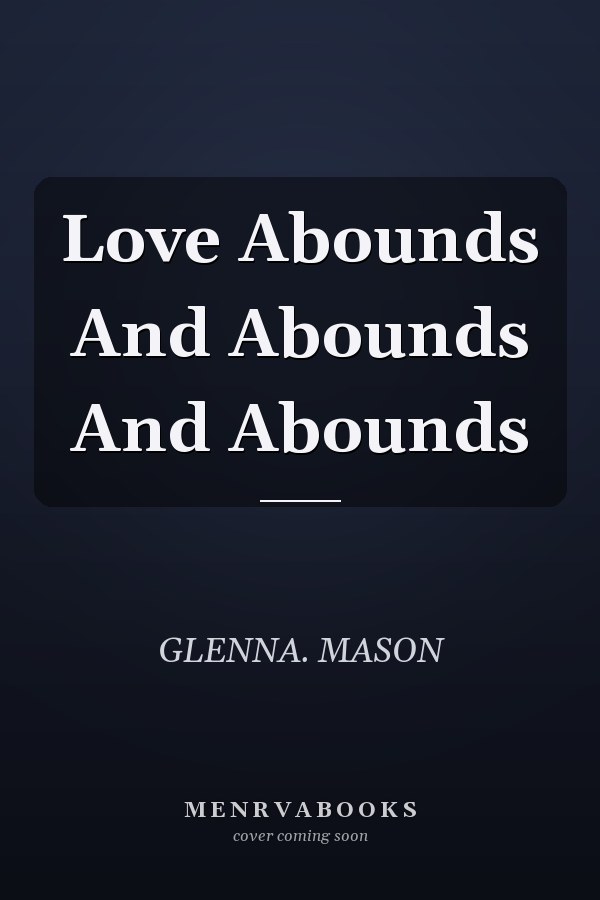 Love Abounds And Abounds And Abounds