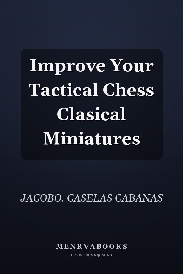 Improve Your Tactical Chess Clasical Miniatures