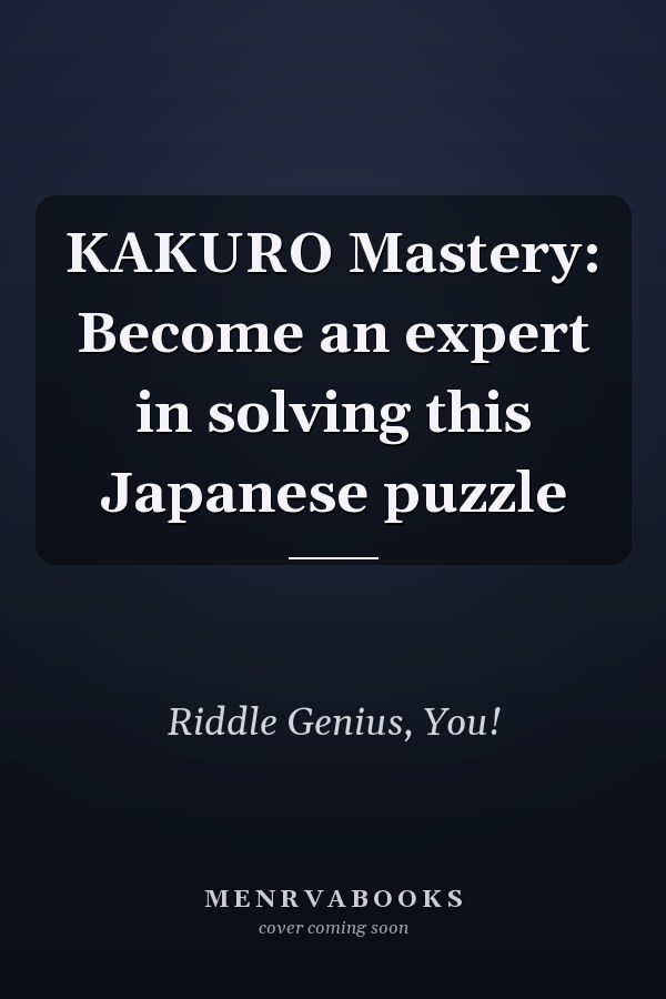 KAKURO Mastery: Become an expert in solving this Japanese puzzle