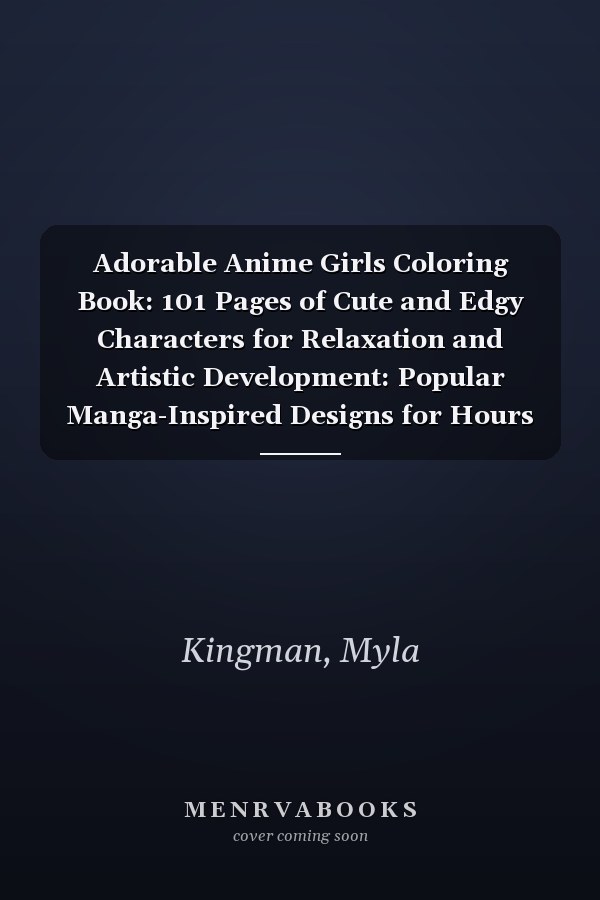 Adorable Anime Girls Coloring Book: 101 Pages of Cute and Edgy Characters for Relaxation and Artistic Development: Popular Manga-Inspired Designs for Hours of Fun