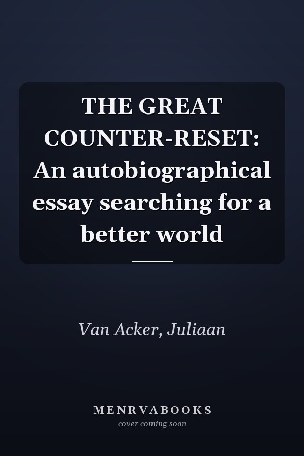 THE GREAT COUNTER-RESET: An autobiographical essay searching for a better world