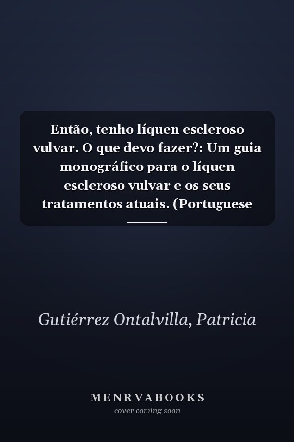 Então, tenho líquen escleroso vulvar. O que devo fazer?: Um guia monográfico para o líquen escleroso vulvar e os seus tratamentos atuais. (Portuguese Edition)