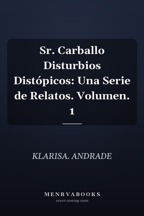 Sr. Carballo Disturbios Distópicos: Una Serie de Relatos. Volumen. 1