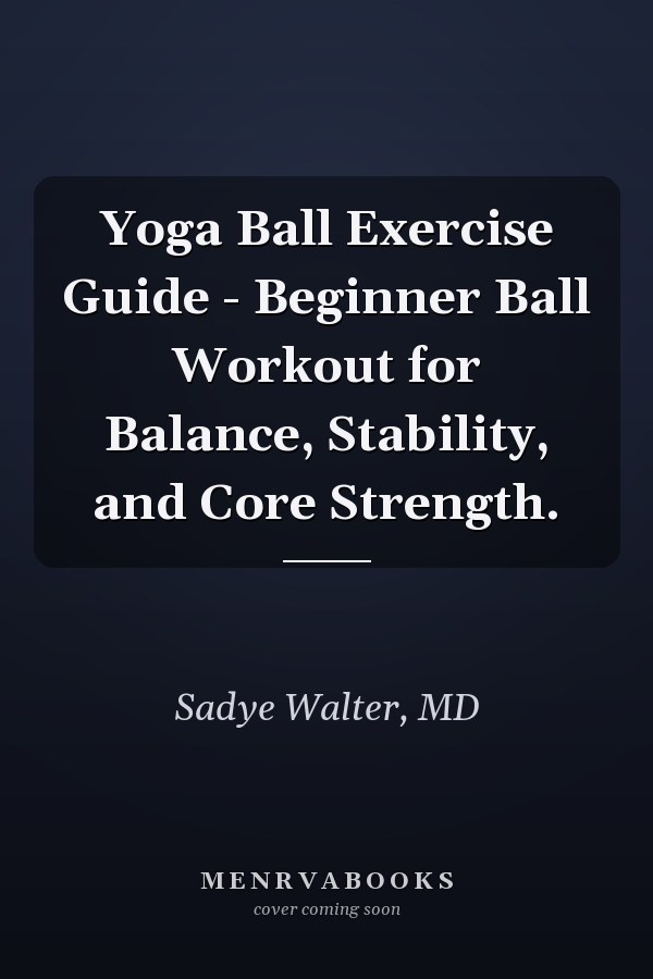 Yoga Ball Exercise Guide - Beginner Ball Workout for Balance, Stability, and Core Strength.