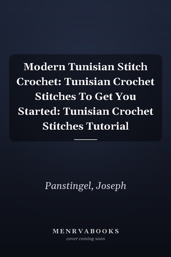 Modern Tunisian Stitch Crochet: Tunisian Crochet Stitches To Get You Started: Tunisian Crochet Stitches Tutorial