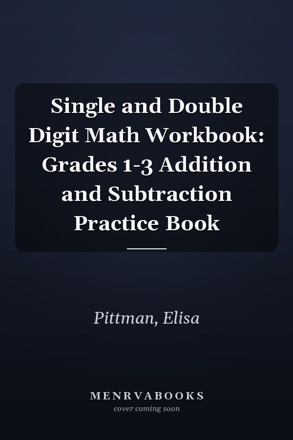 Single and Double Digit Math Workbook: Grades 1-3 Addition and Subtraction Practice Book