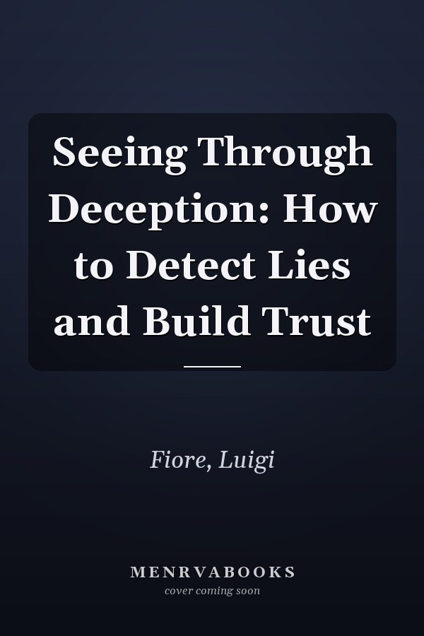 Seeing Through Deception: How to Detect Lies and Build Trust