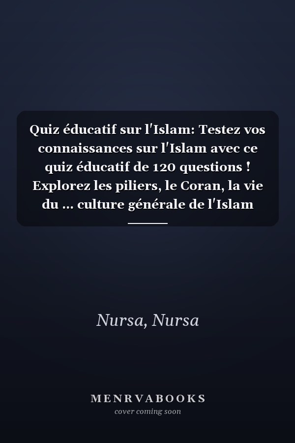 Quiz éducatif sur l'Islam: Testez vos connaissances sur l'Islam avec ce quiz éducatif de 120 questions ! Explorez les piliers, le Coran, la vie du ... culture générale de l'Islam (French Edition)