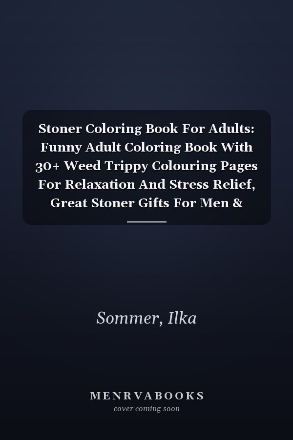 Stoner Coloring Book For Adults: Funny Adult Coloring Book With 30+ Weed Trippy Colouring Pages For Relaxation And Stress Relief, Great Stoner Gifts For Men & Women.
