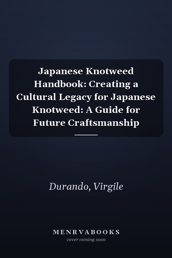 Japanese Knotweed Handbook: Creating a Cultural Legacy for Japanese Knotweed: A Guide for Future Craftsmanship