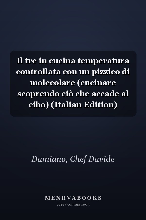 Il tre in cucina temperatura controllata con un pizzico di molecolare (cucinare scoprendo ciò che accade al cibo) (Italian Edition)