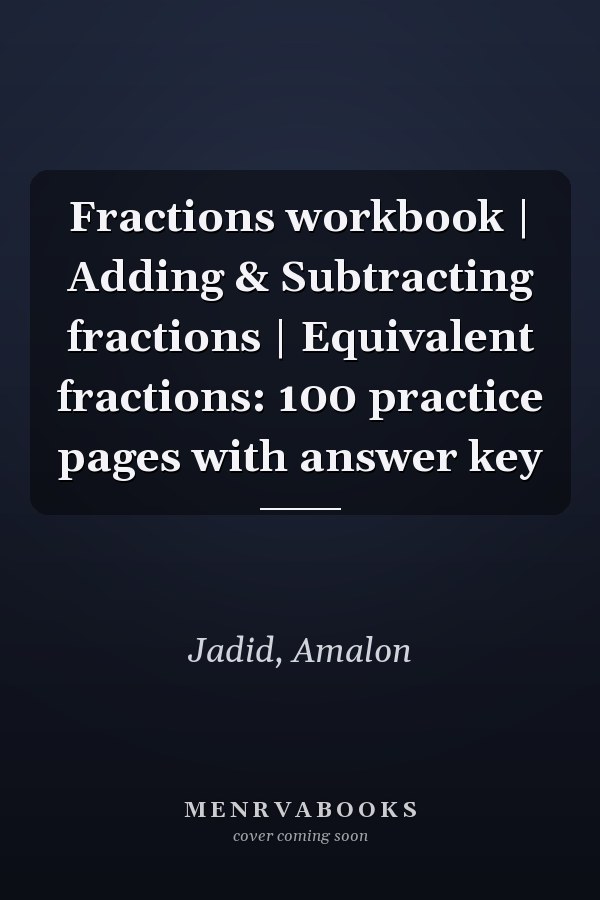 Fractions workbook | Adding & Subtracting fractions | Equivalent fractions: 100 practice pages with answer key
