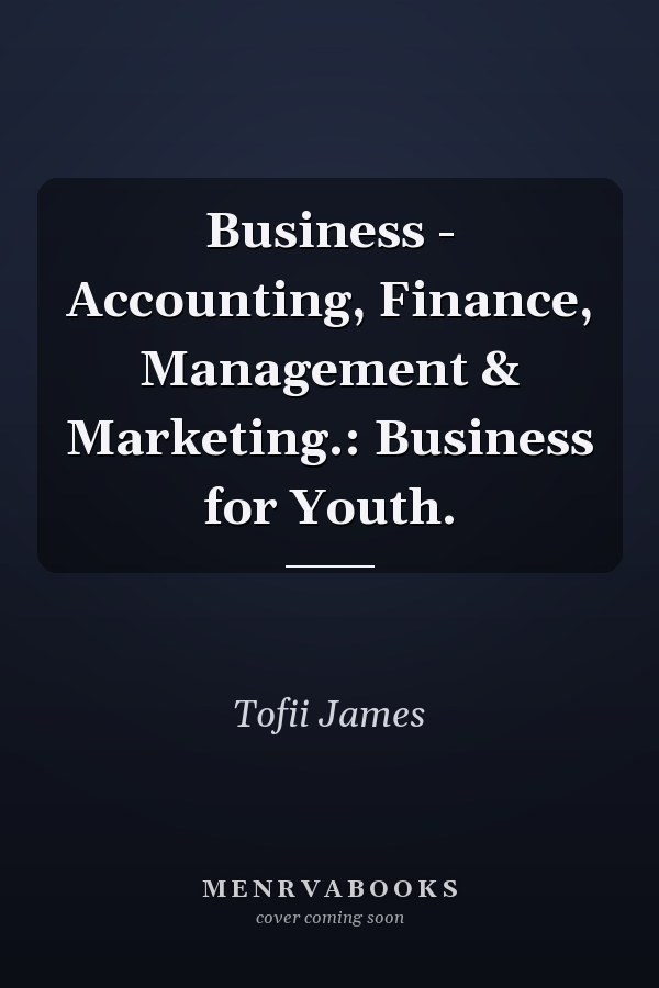 Business - Accounting, Finance, Management & Marketing.: Business for Youth.