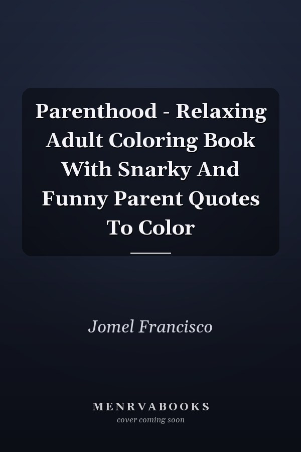 Parenthood - Relaxing Adult Coloring Book With Snarky And Funny Parent Quotes To Color