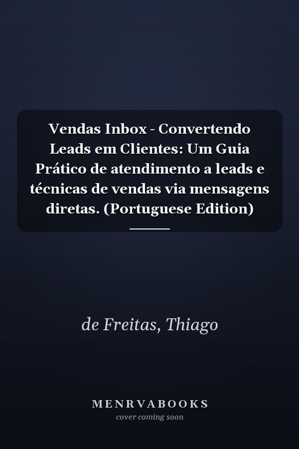 Vendas Inbox - Convertendo Leads em Clientes: Um Guia Prático de atendimento a leads e técnicas de vendas via mensagens diretas. (Portuguese Edition)