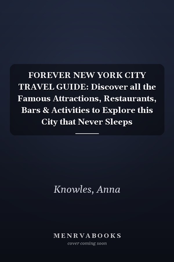 FOREVER NEW YORK CITY TRAVEL GUIDE: Discover all the Famous Attractions, Restaurants, Bars & Activities to Explore this City that Never Sleeps