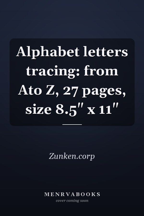 Alphabet letters tracing: from Ato Z, 27 pages, size 8.5" x 11"