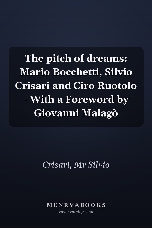 The pitch of dreams: Mario Bocchetti, Silvio Crisari and Ciro Ruotolo - With a Foreword by Giovanni Malagò