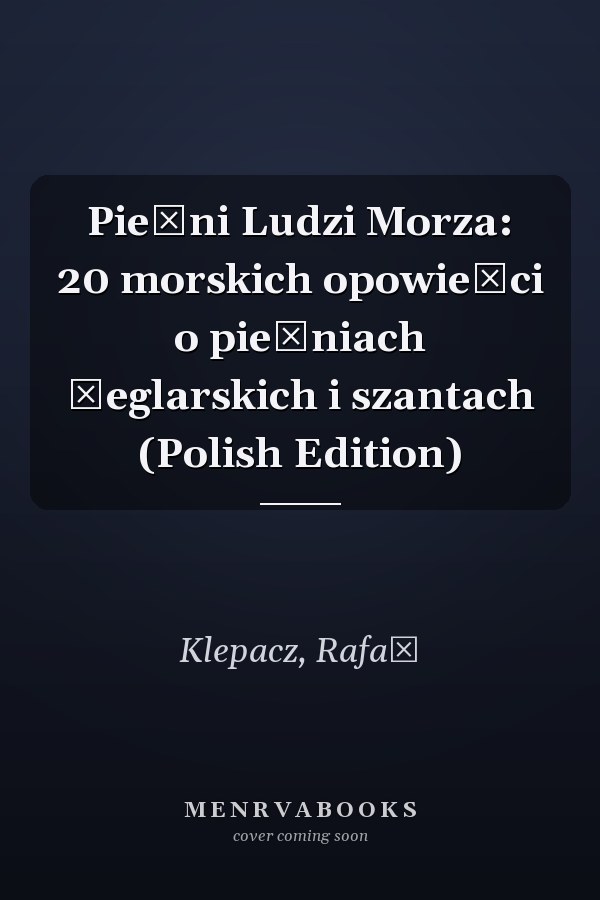 Pieśni Ludzi Morza: 20 morskich opowieści o pieśniach żeglarskich i szantach (Polish Edition)