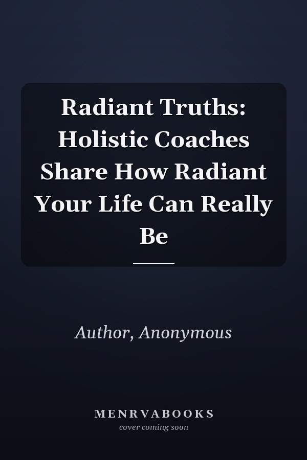 Radiant Truths: Holistic Coaches Share How Radiant Your Life Can Really Be
