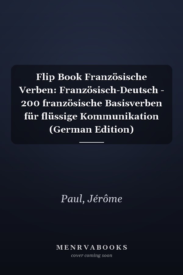 Flip Book Französische Verben: Französisch-Deutsch - 200 französische Basisverben für flüssige Kommunikation (German Edition)