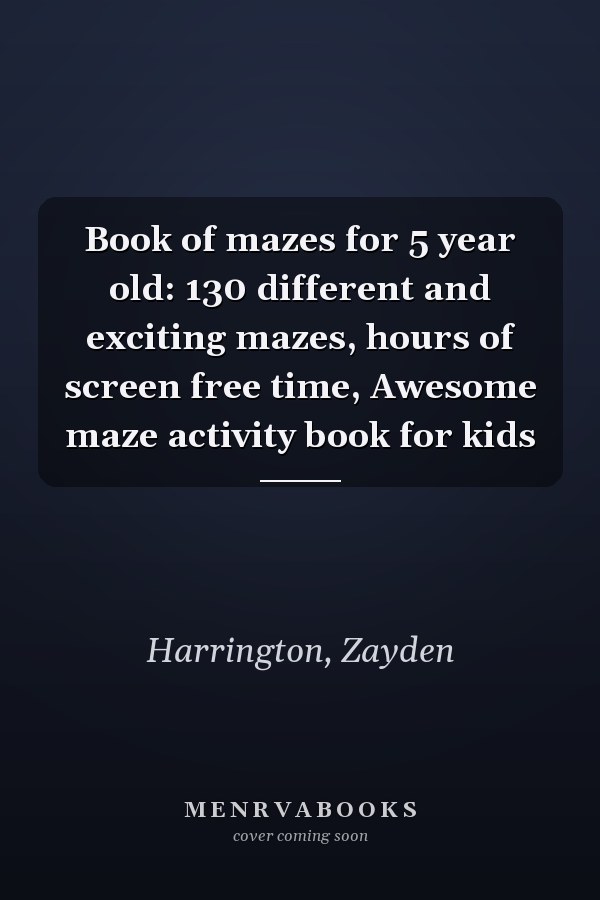 Book of mazes for 5 year old: 130 different and exciting mazes, hours of screen free time, Awesome maze activity book for kids