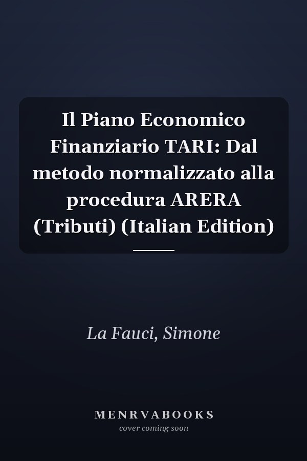 Il Piano Economico Finanziario TARI: Dal metodo normalizzato alla procedura ARERA (Tributi) (Italian Edition)