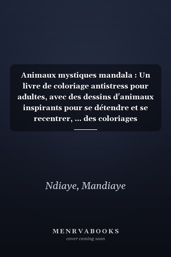 Animaux mystiques mandala : Un livre de coloriage antistress pour adultes, avec des dessins d'animaux inspirants pour se détendre et se recentrer, ... des coloriages méditatifs (French Edition)
