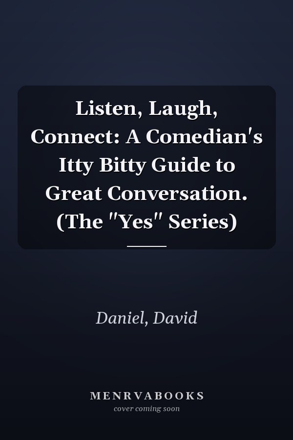 Listen, Laugh, Connect: A Comedian's Itty Bitty Guide to Great Conversation. (The "Yes" Series)