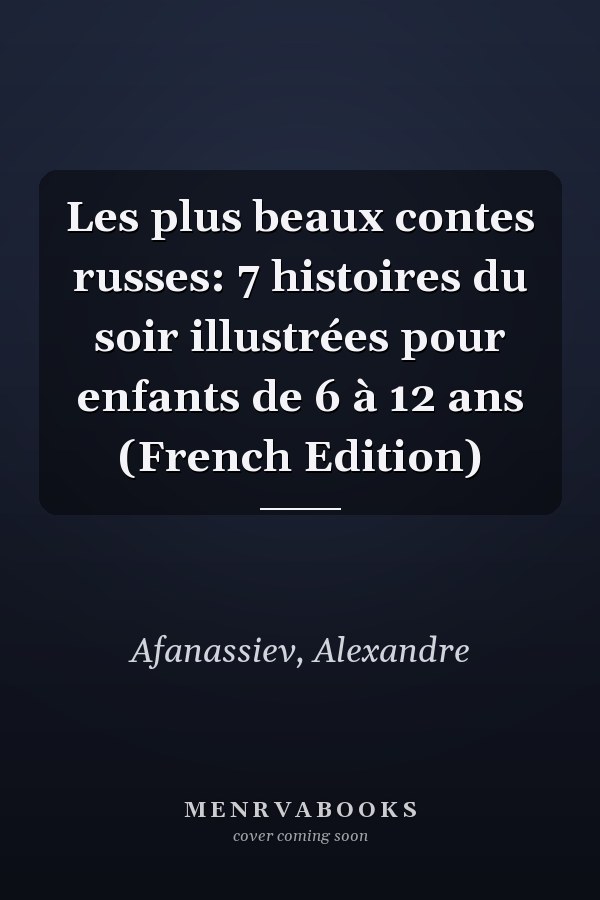 Les plus beaux contes russes: 7 histoires du soir illustrées pour enfants de 6 à 12 ans (French Edition)