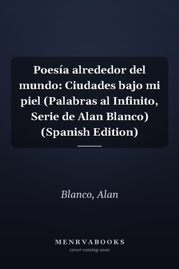Poesía alrededor del mundo: Ciudades bajo mi piel (Palabras al Infinito, Serie de Alan Blanco) (Spanish Edition)