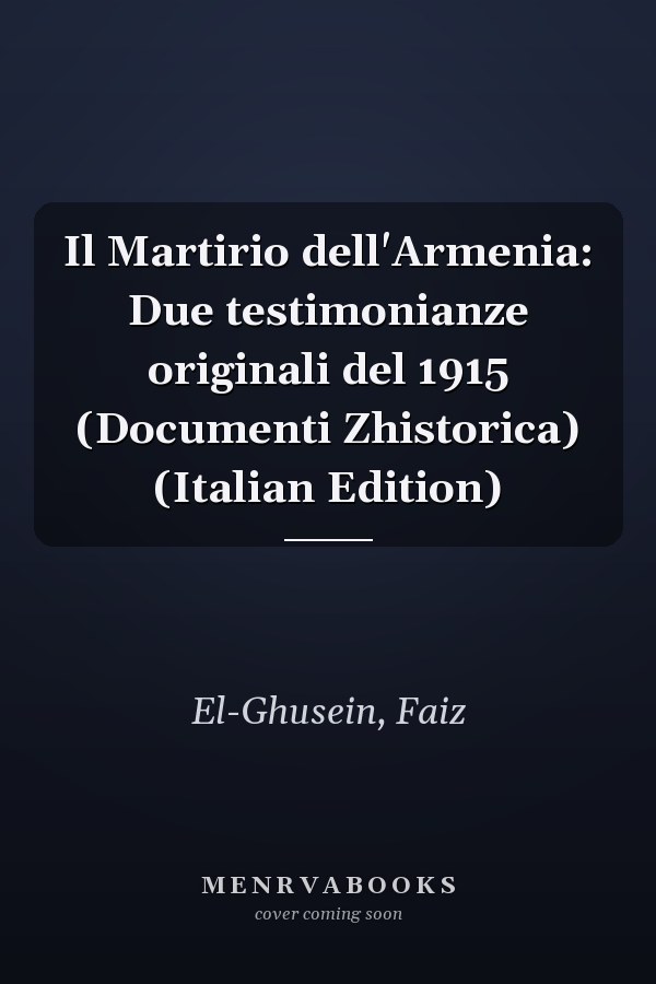 Il Martirio dell'Armenia: Due testimonianze originali del 1915 (Documenti Zhistorica) (Italian Edition)