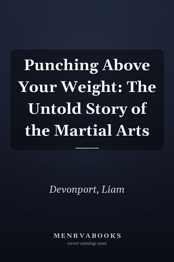 Punching Above Your Weight: The Untold Story of the Martial Arts